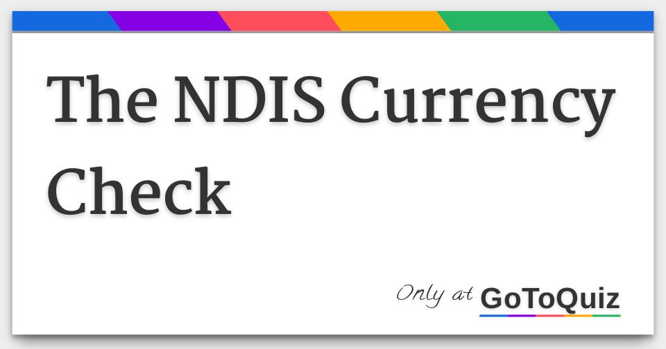 The NDIS Currency Check