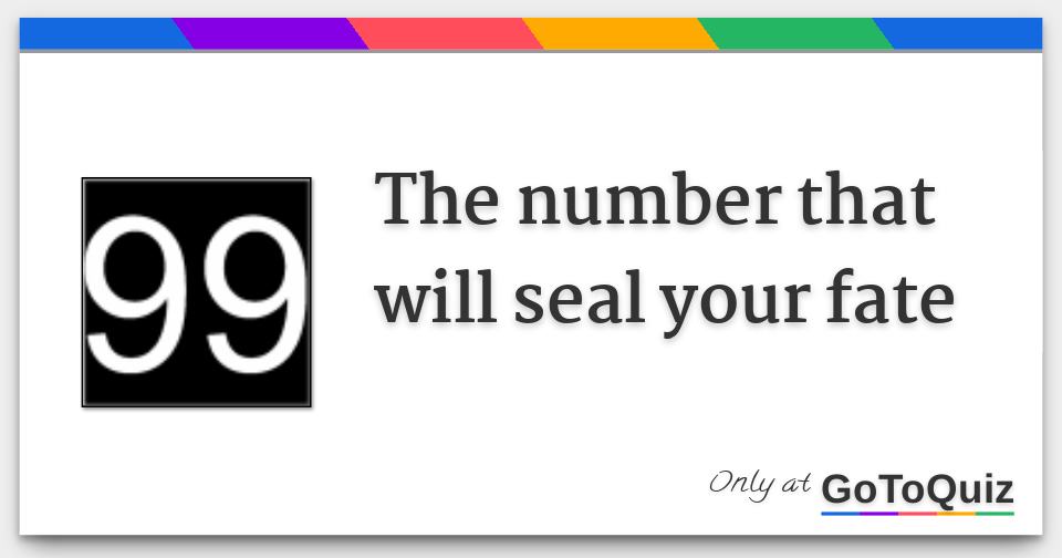 The number that will seal your fate