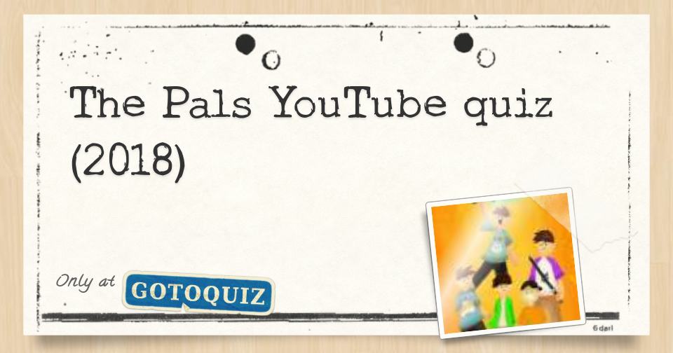 The Pals Youtube Quiz 2018