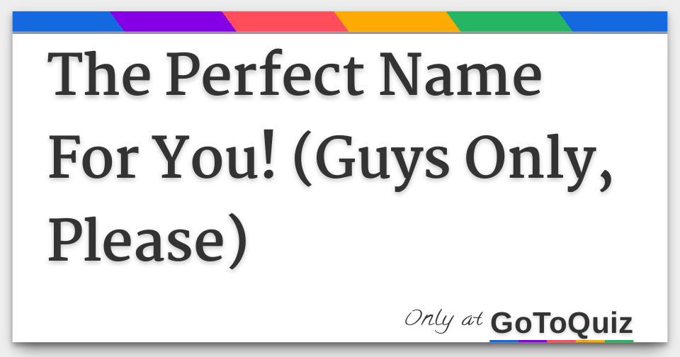 The Perfect Name For You! (Guys Only, Please)
