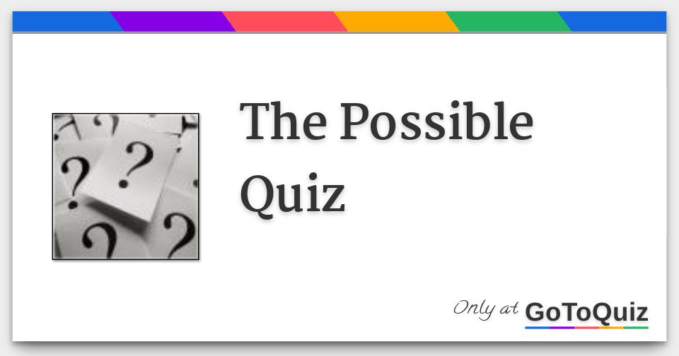 The Possible Quiz The Possible Quiz