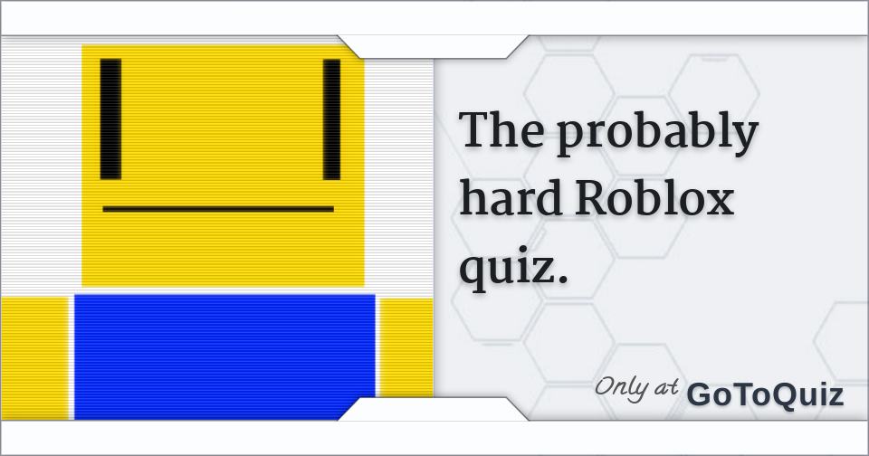 The Probably Hard Roblox Quiz - goblocks roblox