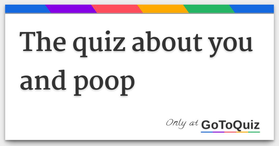 the quiz about you and poop