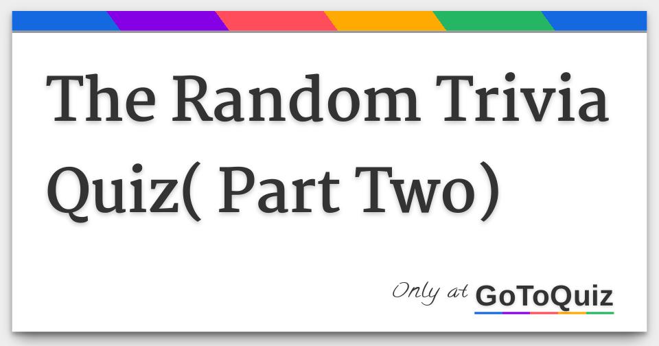 The Random Trivia Quiz( Part Two)