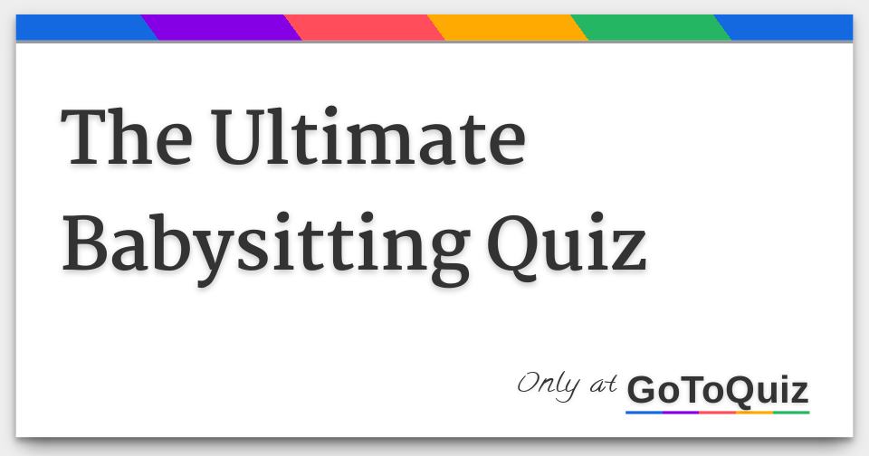 The Ultimate Babysitting Quiz