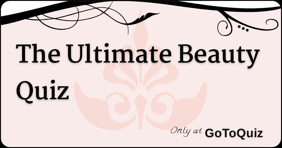 The Ultimate Beauty Quiz
