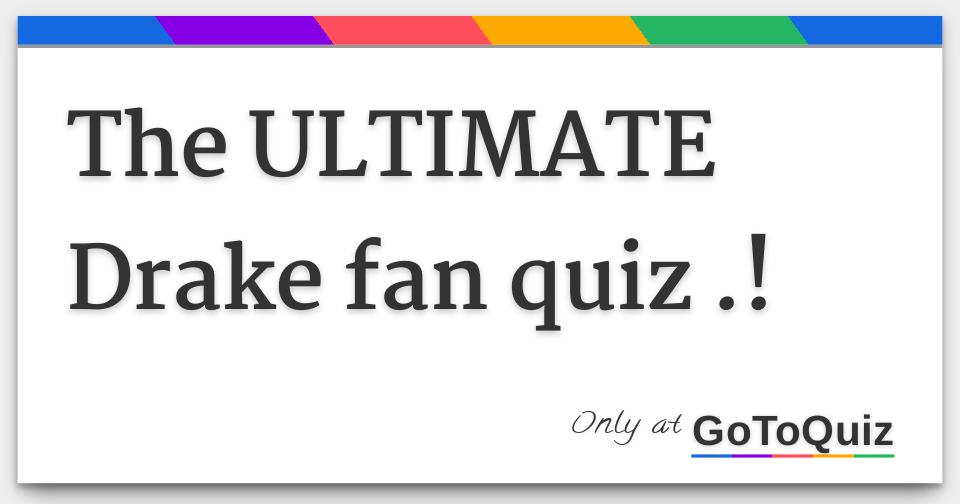 The Ultimate Drake Fan Quiz