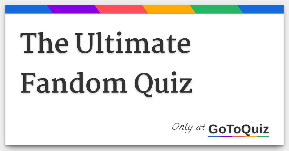 The Ultimate Fandom Quiz