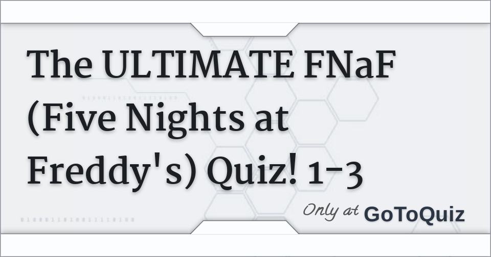 So I was taking a fnaf quiz it has some ..interesting.. answers