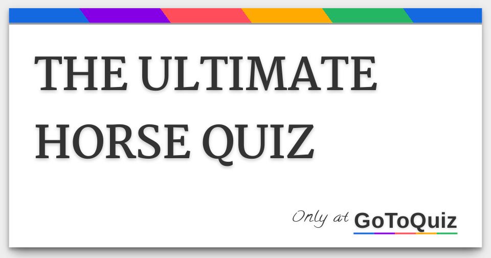 THE ULTIMATE HORSE QUIZ