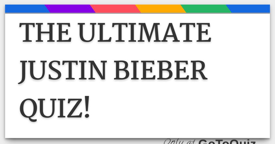Results: THE ULTIMATE JUSTIN BIEBER QUIZ!
