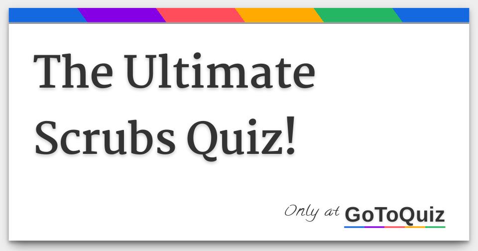 The Ultimate Scrubs Quiz!