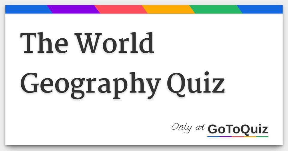 The World Geography Quiz