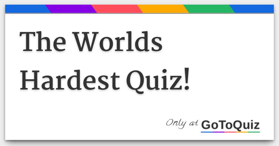 The worlds hardest quiz 