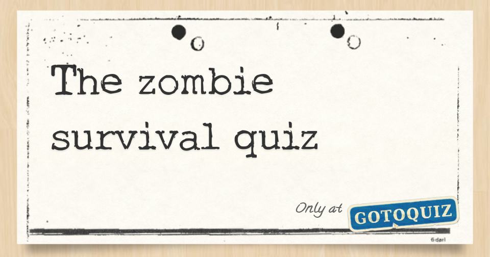 The 1 zombie survival quiz