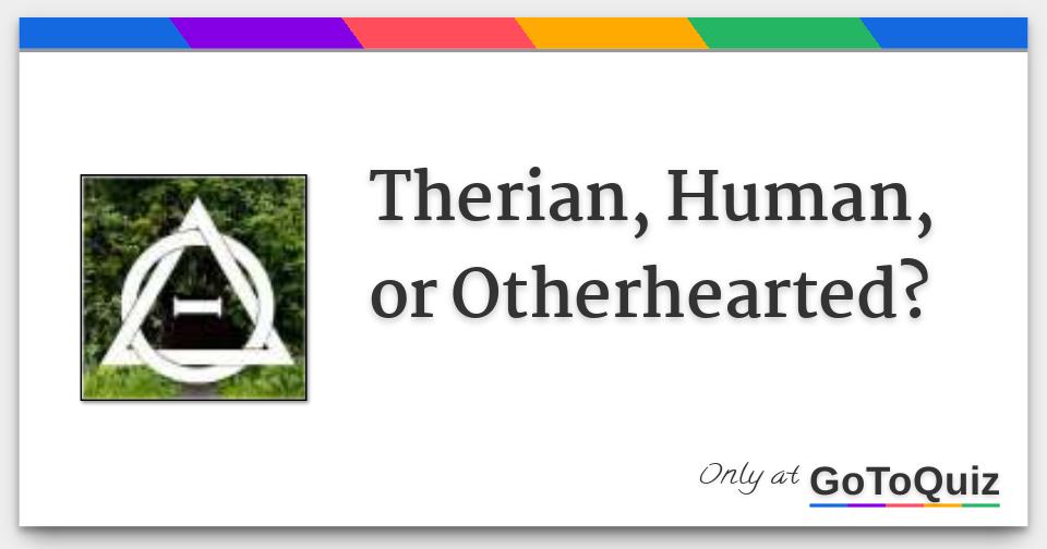 Otherhearted Therian, Human, or Otherhearted?
