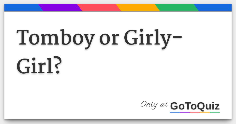 Tomboy Or Girly Girl
