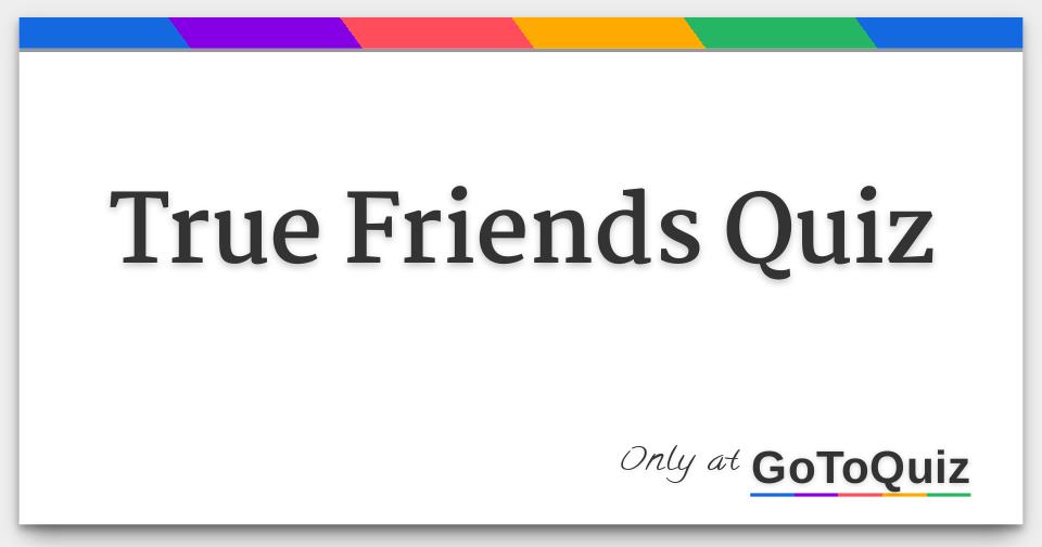 True Friends Quiz
