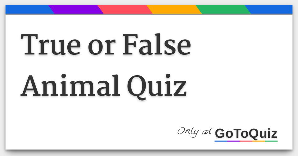 True or False Animal Quiz