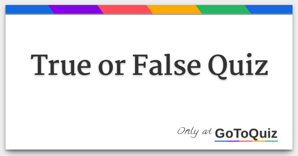 True or False Quiz