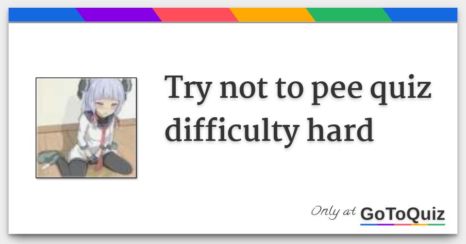 Try not to pee quiz difficulty hard