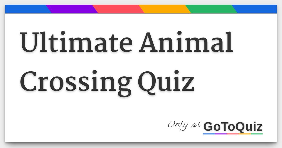 Ultimate Animal Crossing Quiz Ultimate Animal Crossing Quiz