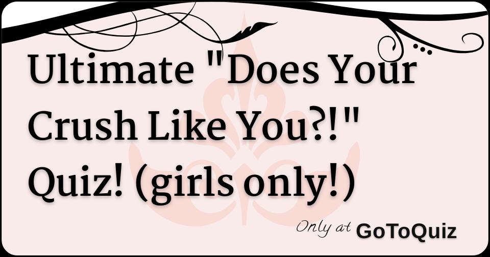 Does Your Crush Like You Quiz
