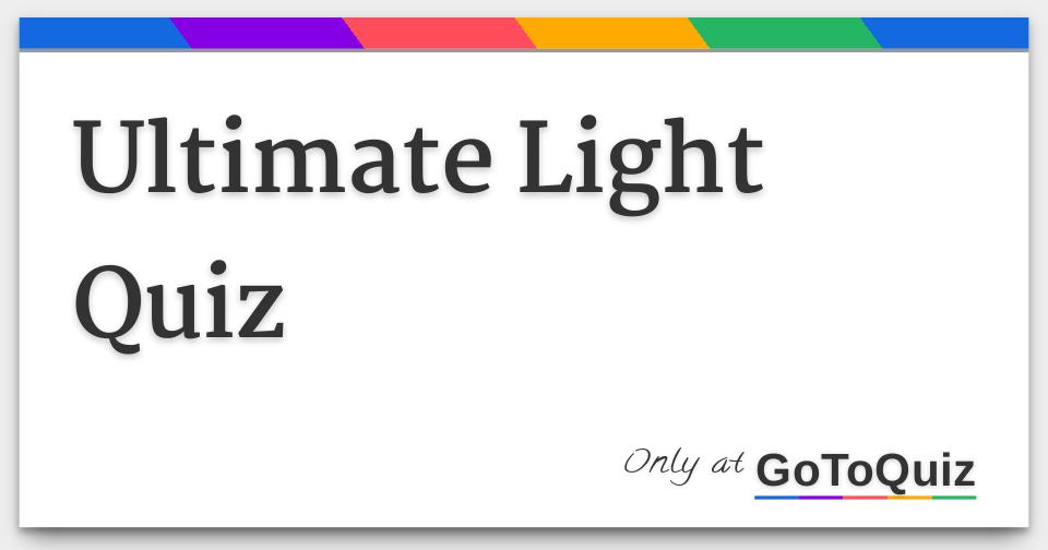 Ultimate Light Quiz