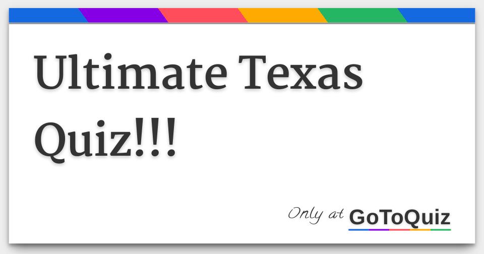 Ultimate Texas Quiz!!!