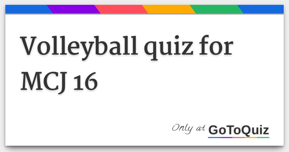 Volleyball quiz for MCJ 16