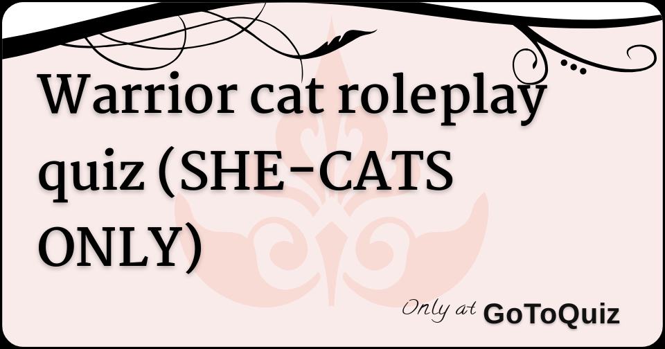Warrior cat roleplay quiz (SHECATS ONLY)