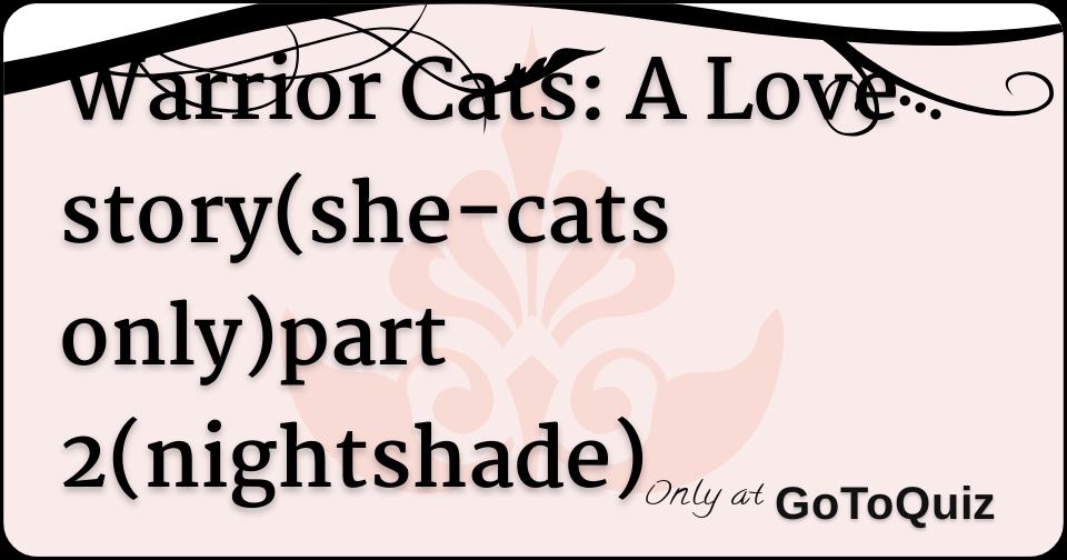 Warrior Cats A Love Story She Cats Only Part 2 Nightshade Warrior Cats A Love Story She Cats Only Part 2 Nightshade