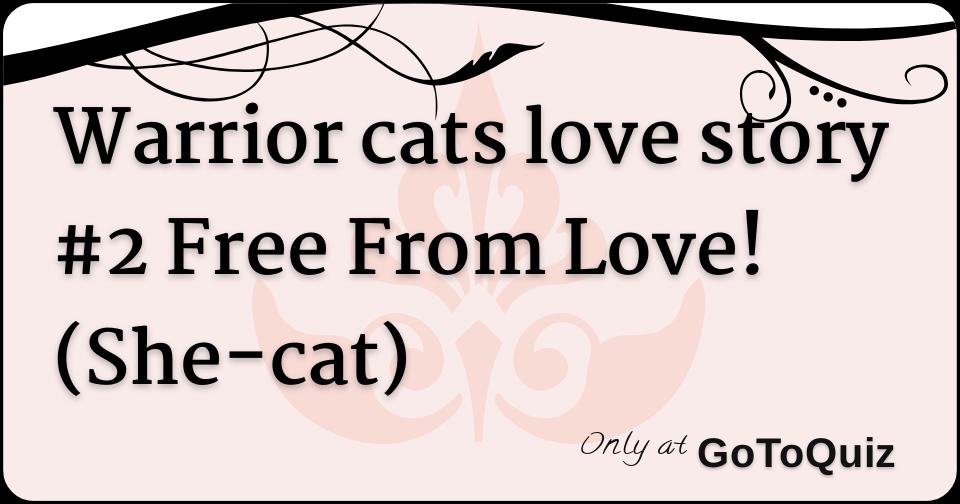 Warrior Cats Love Story 2 Free From Love She Cat Warrior Cats Love Story 2 Free From Love She Cat