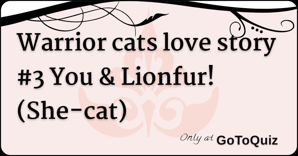 Warrior Cats Love Story 3 You Lionfur She Cat Warrior Cats Love Story 3 You Lionfur She Cat