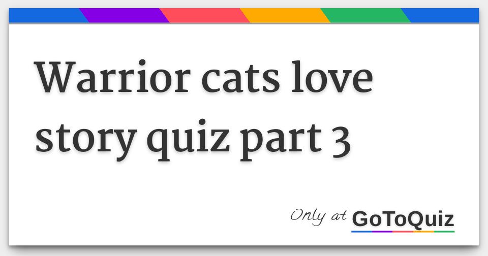 Warrior Cats Love Story Quiz Part 3 Warrior Cats Love Story Quiz Part 3