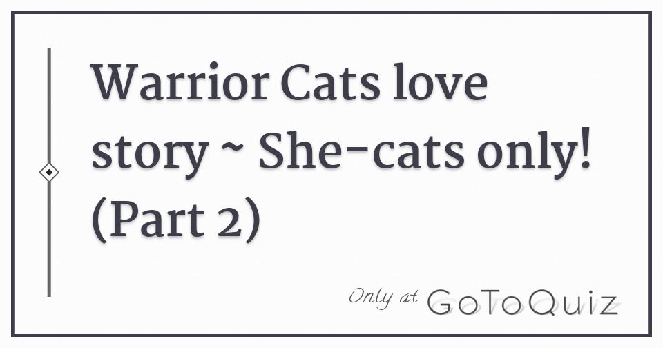 Warrior Cats Love Story She Cats Only Part 2 Warrior Cats Love Story She Cats Only Part 2