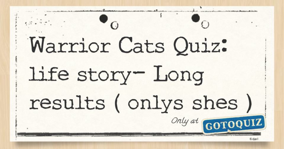Warrior Cats Quiz life story Long results ( onlys shes )