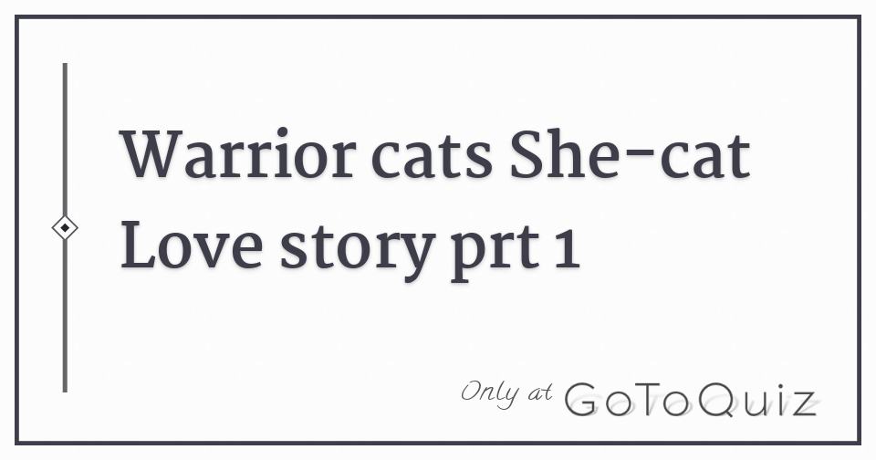 Warrior Cats She Cat Love Story Prt 1 Warrior Cats She Cat Love Story Prt 1