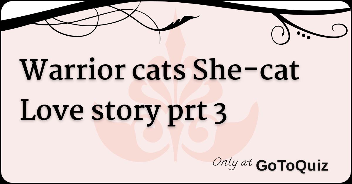 Warrior Cats She Cat Love Story Prt 3 Warrior Cats She Cat Love Story Prt 3