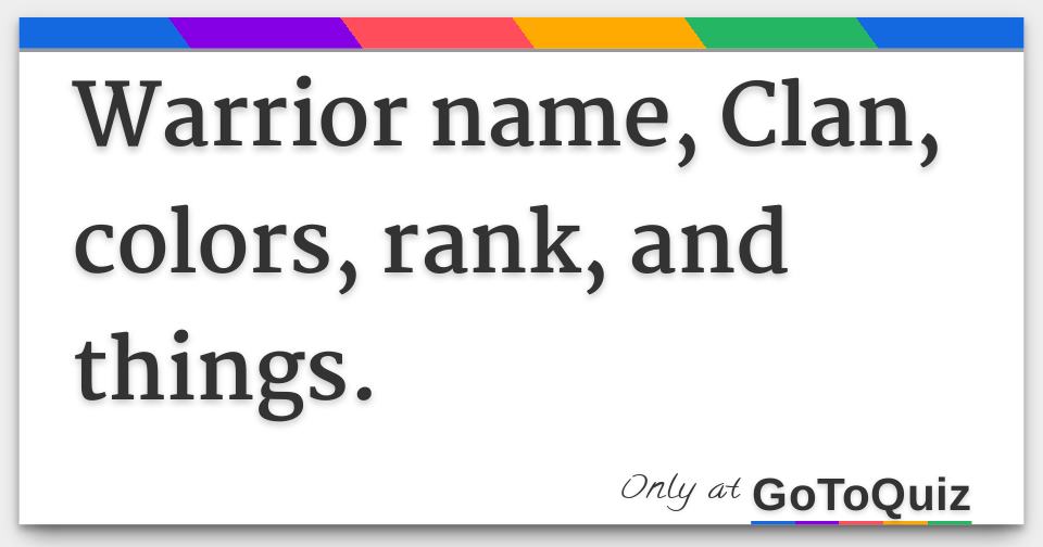 Warrior name, Clan, colors, rank, and things.