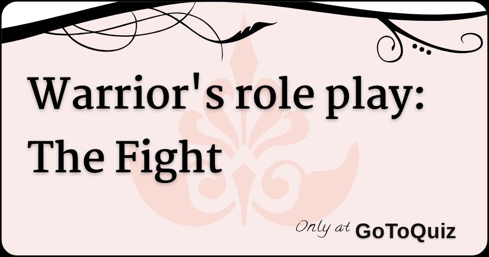 Warrior's role play: The Fight