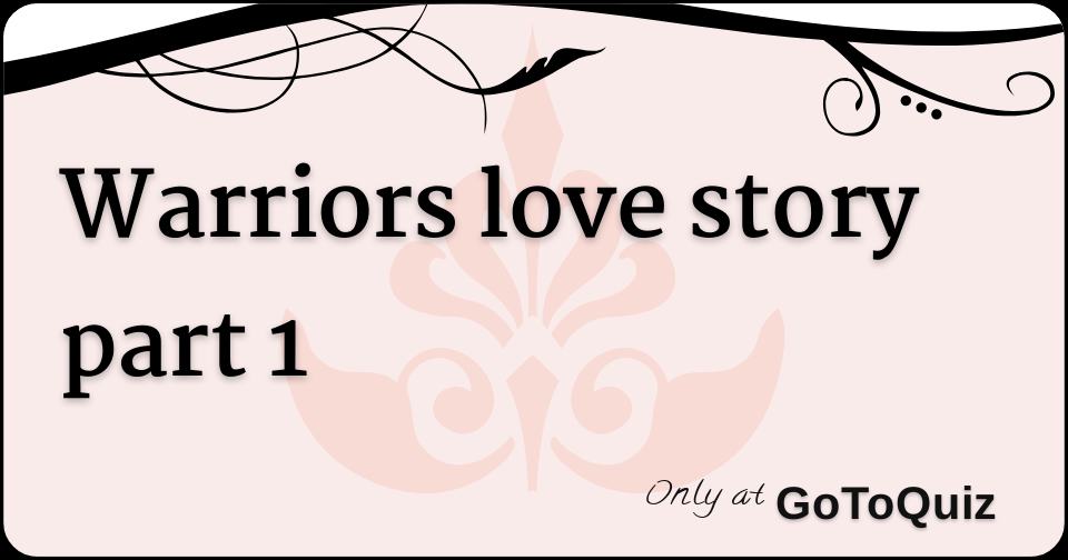 Warriors Love Story Part 1