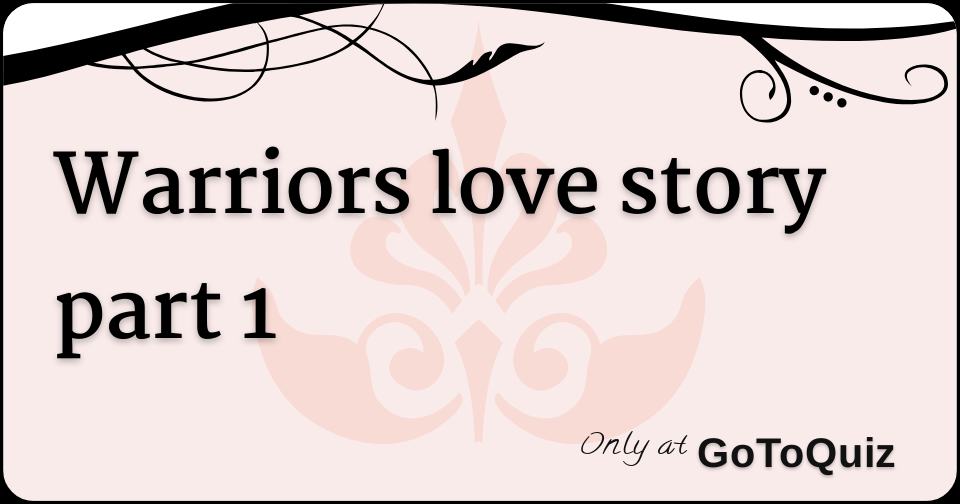 Warriors Love Story Part 1 Warriors Love Story Part 1