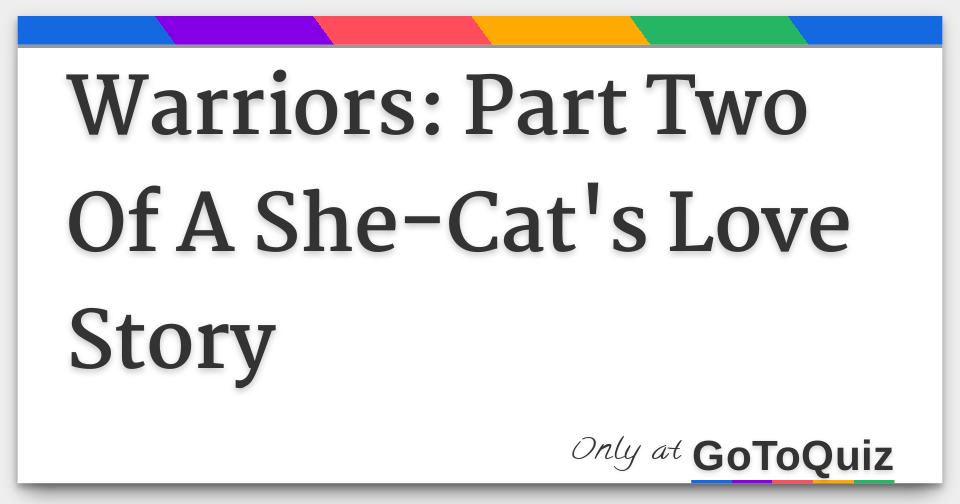 Warriors Part Two Of A She Cat S Love Story Warriors Part Two Of A She Cat S Love Story