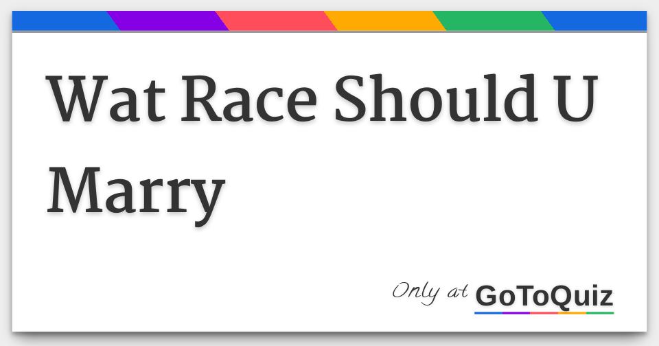Wat Race Should U Marry