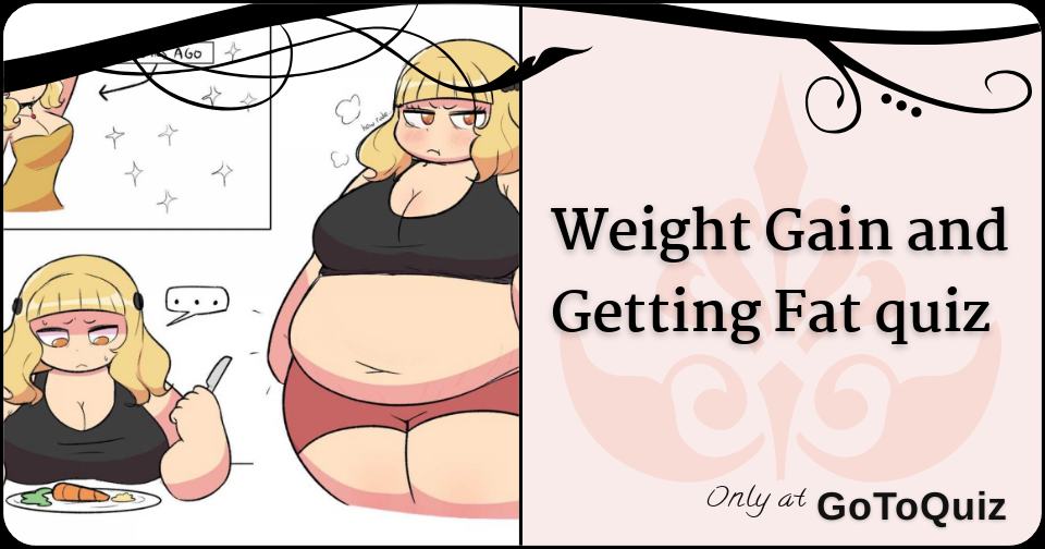 Weight Gain and Getting Fat quiz