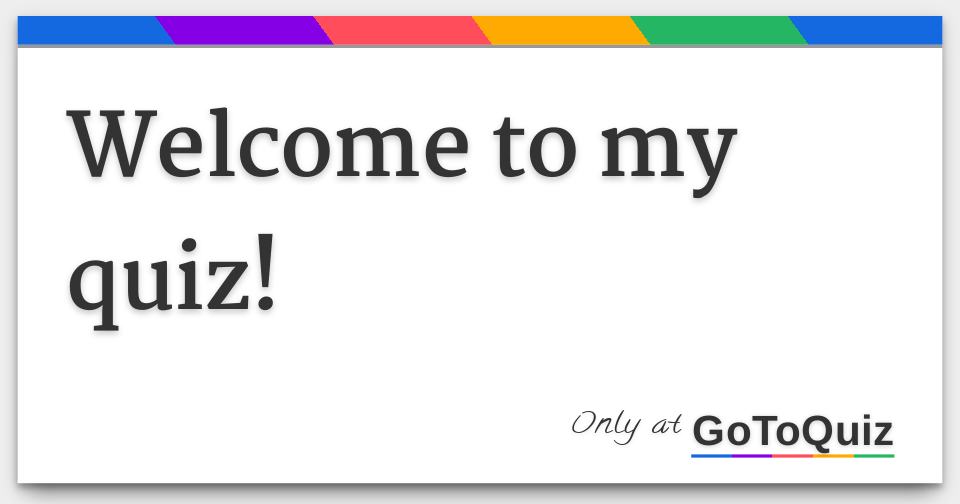 Welcome to my quiz!