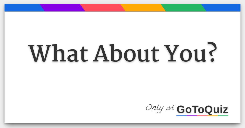 What About You?
