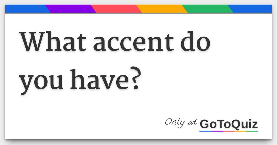 What accent do you have?