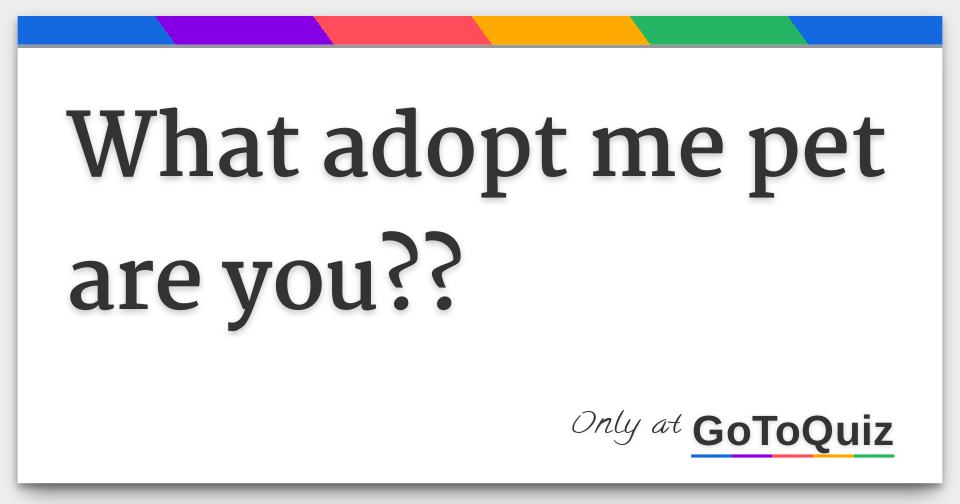 what adopt me pet are you??